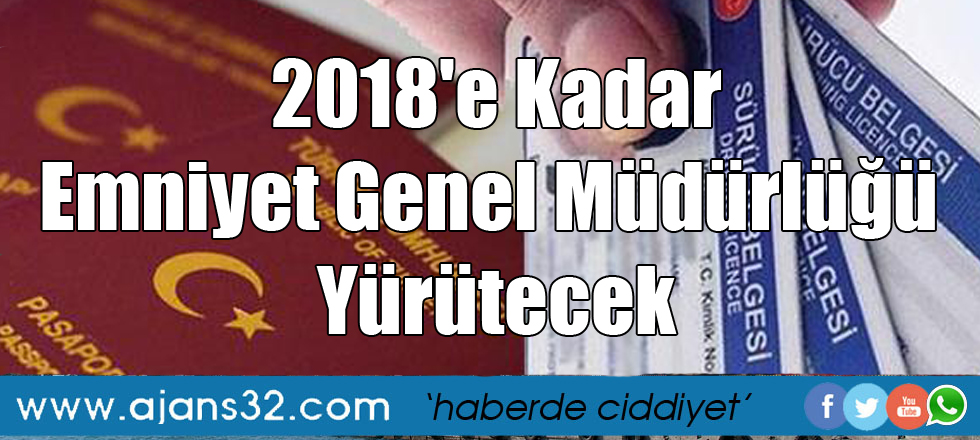 2018'e Kadar Emniyet Genel Müdürlüğü Yürütecek