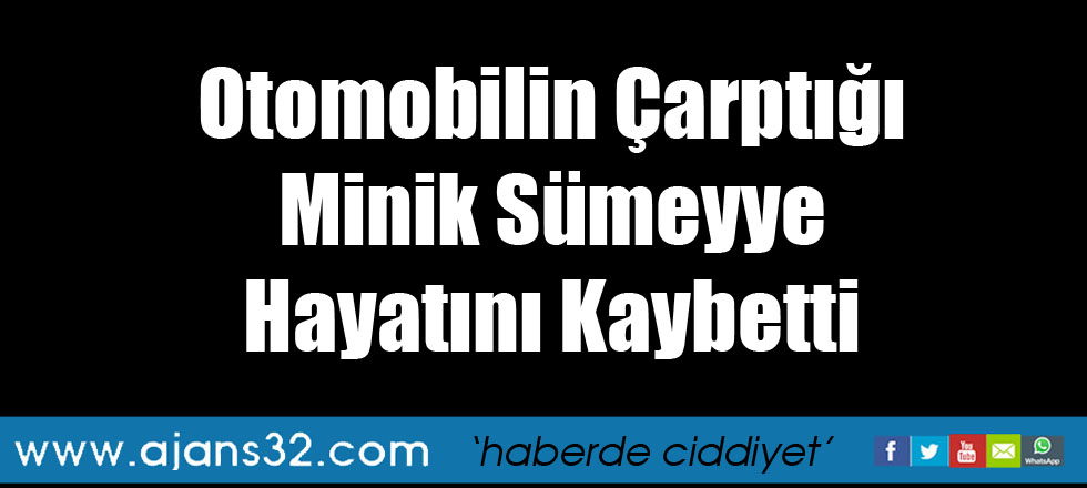 Otomobilin Çarptığı Minik Sümeyye Hayatını Kaybetti