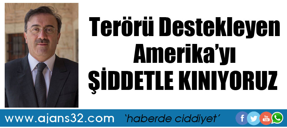 Terörü Destekleyen Amerika’yı Şiddetle Kınıyoruz