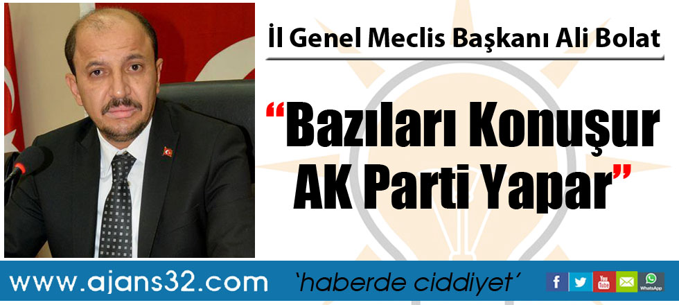“Bazıları Konuşur AK Parti Yapar”