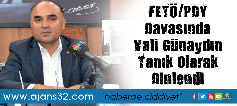 FETÖ/PDY Davasında Vali Günaydın Tanık Olarak Dinlendi