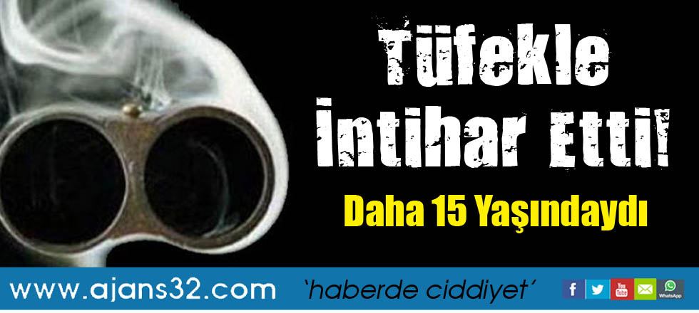 15 Yaşında Tüfekle İntihar Etti!