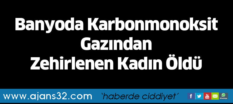 Banyoda Karbonmonoksit Gazından Zehirlenen Kadın Öldü