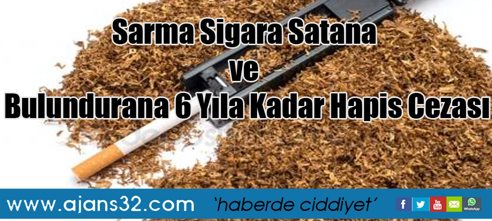 Sarma Sigara Satana ve Bulundurana 6 Yıla Kadar Hapis Cezası