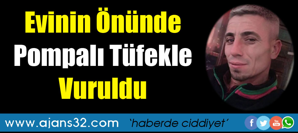 Evinin Önünde Pompalı Tüfekle Vuruldu