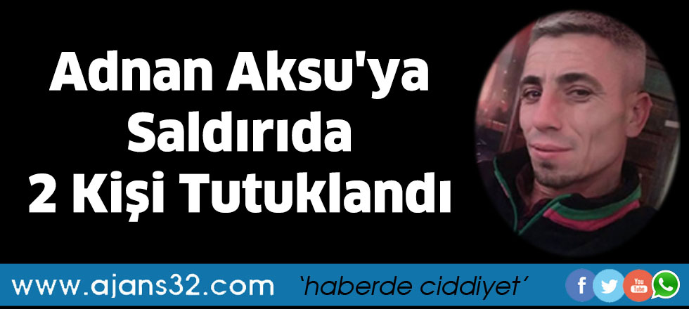 Adnan Aksu'ya Saldırıda 2 Kişi Tutuklandı