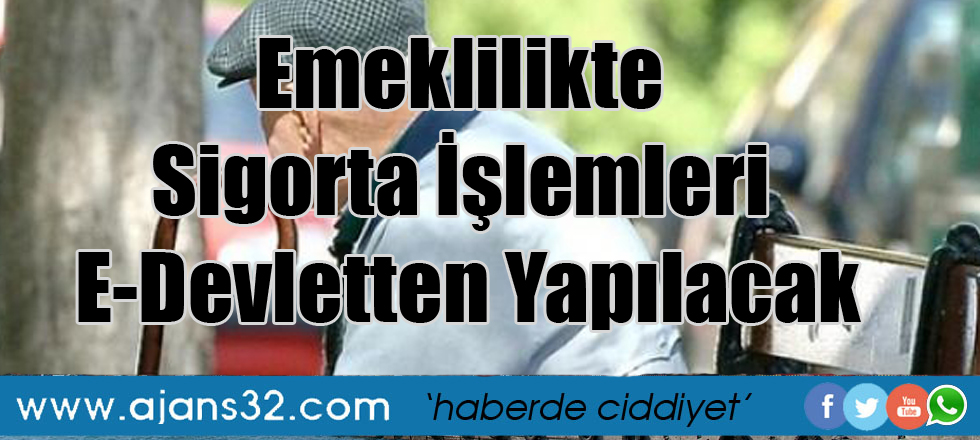 Emeklilikte Sigorta İşlemleri E-Devletten Yapılacak