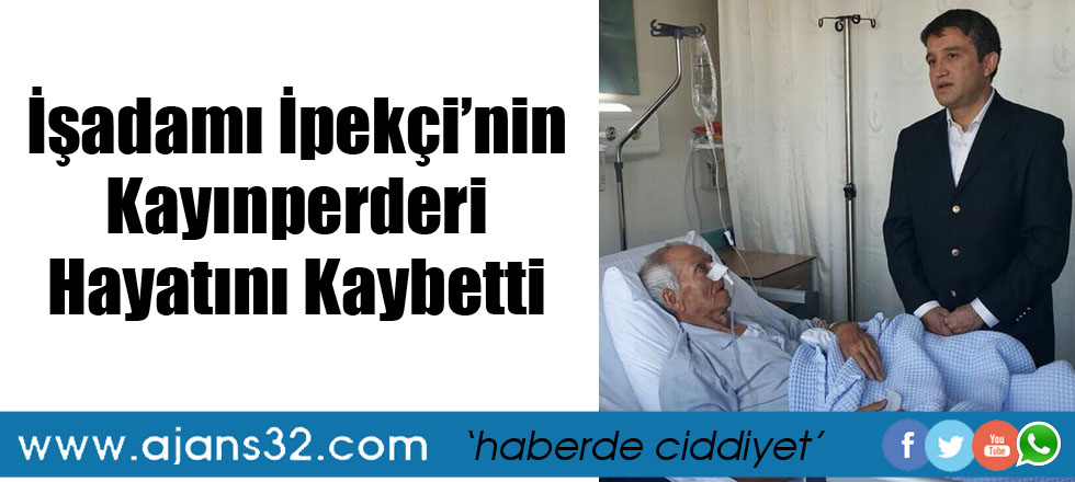 İşadamı İpekçi'nin Kayınpederi Hayatını Kaybetti