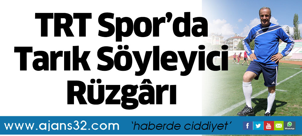 TRT Spor’da Tarık Söyleyici Rüzgârı