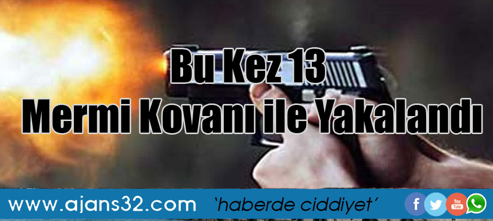 Bu Kez 13 Mermi Kovanı ile Yakalandı