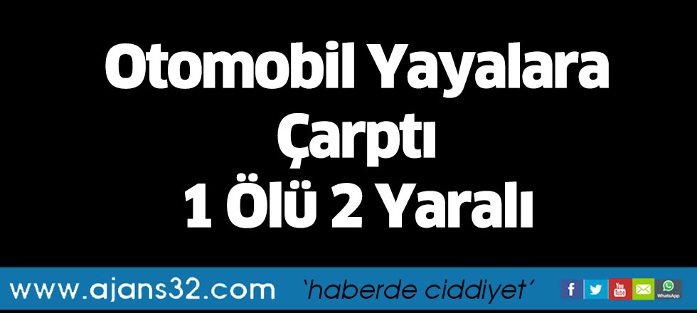 Otomobil Yayalara Çarptı 1 Ölü 2 Yaralı