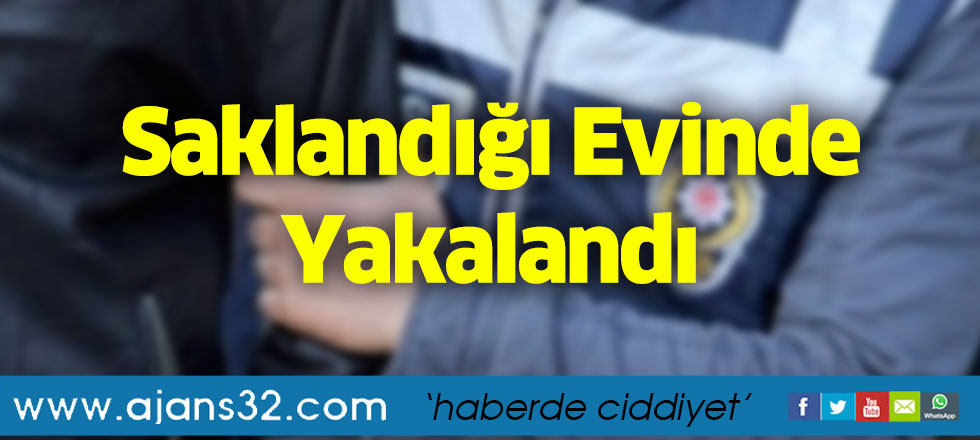 Saklandığı Evinde Yakalandı