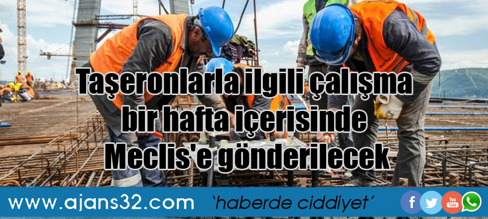 Taşeronlarla ilgili çalışma bir hafta içerisinde Meclis'e gönderilecek