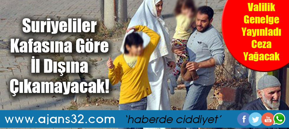 Suriyeliler Kafasına Göre İl Dışına Çıkamayacak!