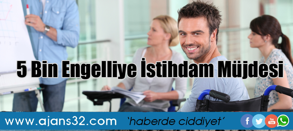 5 Bin Engelliye İstihdam Müjdesi