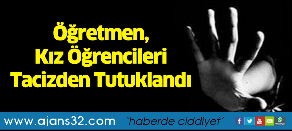 Öğretmen, Kız Öğrencileri Tacizden Tutuklandı