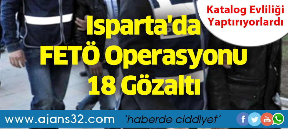 Isparta'da FETÖ Operasyonu 18 Gözaltı