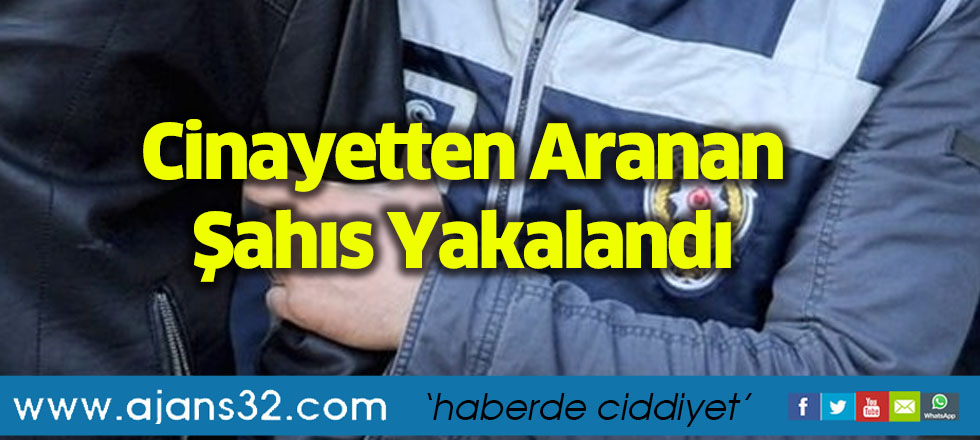 Cinayetten Aranan Şahıs Yakalandı