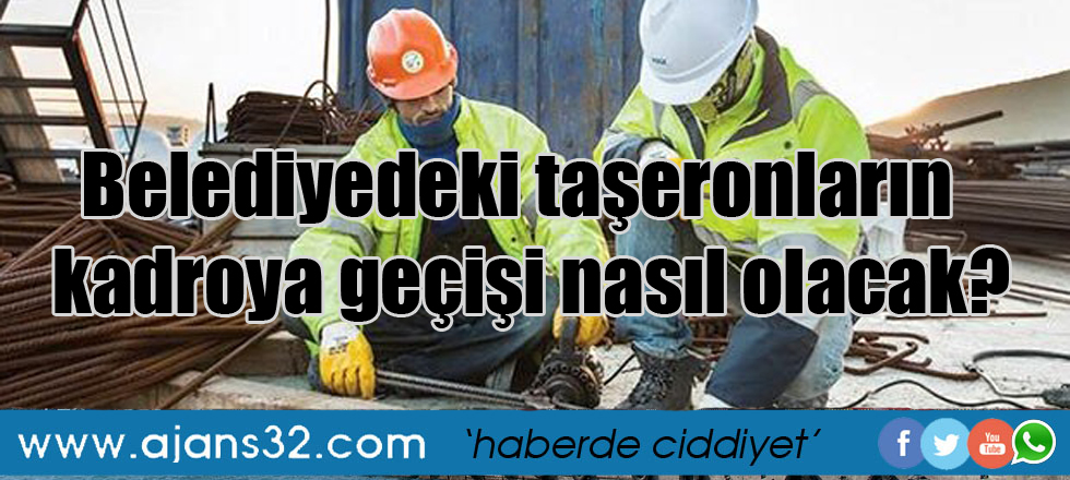 Belediyedeki taşeronların kadroya geçişi nasıl olacak?
