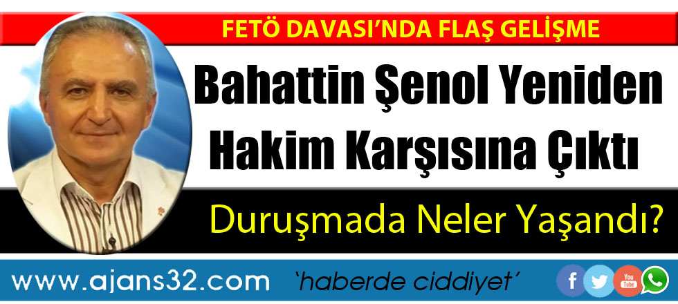 Bahattin Şenol Hakim Karşısına Çıktı