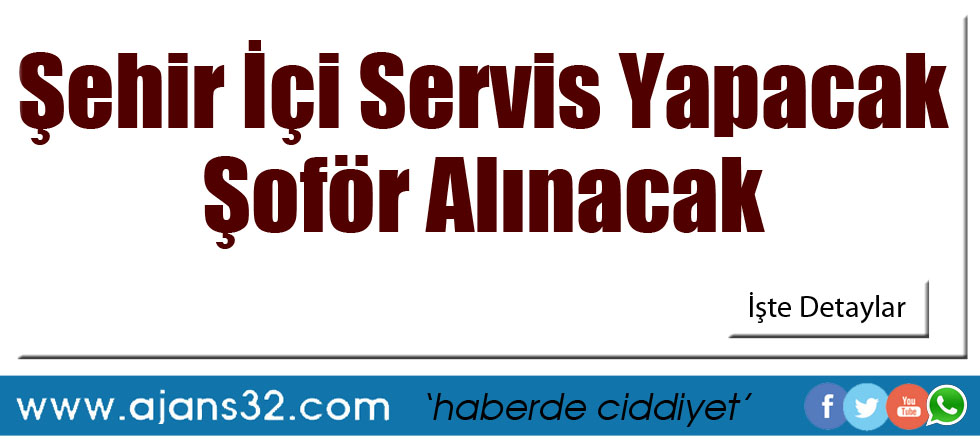 Şehir İçi Servis Yapacak Şoför Alınacak