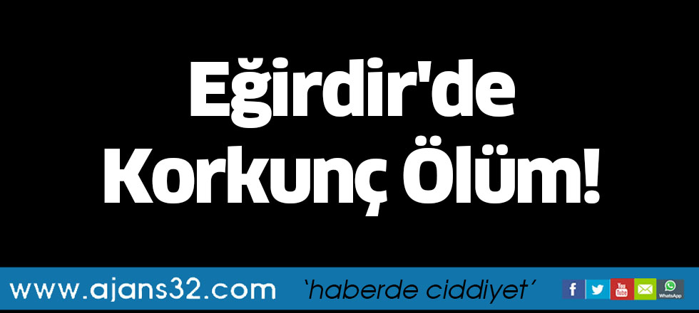 Eğirdir'de Korkunç Ölüm!