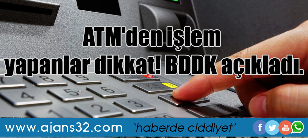 ATM'den işlem yapanlar dikkat! BDDK açıkladı.