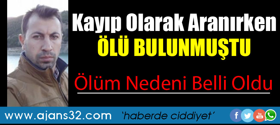 Kayıp Olarak Aranırken Ölü Bulunmuştu Ölüm Nedeni Belli Oldu!