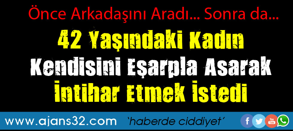 42 Yaşındaki Kadın Kendisini Eşarpla Asarak İntihar Etmek İstedi