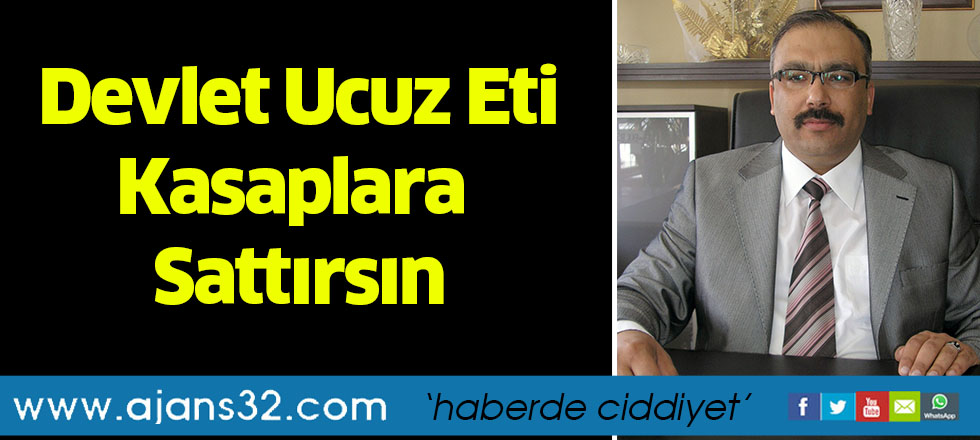 Devlet Ucuz Eti Kasaplara Sattırsın