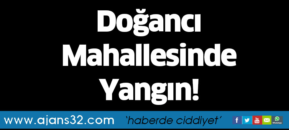 Doğancı Mahallesinde Yangın!