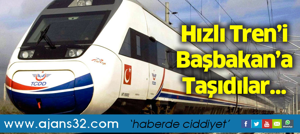 Hızlı Tren’i Başbakan’a Taşıdılar…
