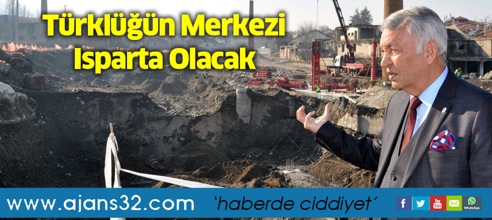 Türklüğün Merkezi Isparta Olacak