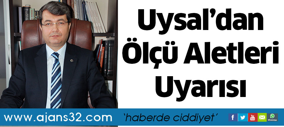 Uysal’dan Ölçü Aletleri Uyarısı