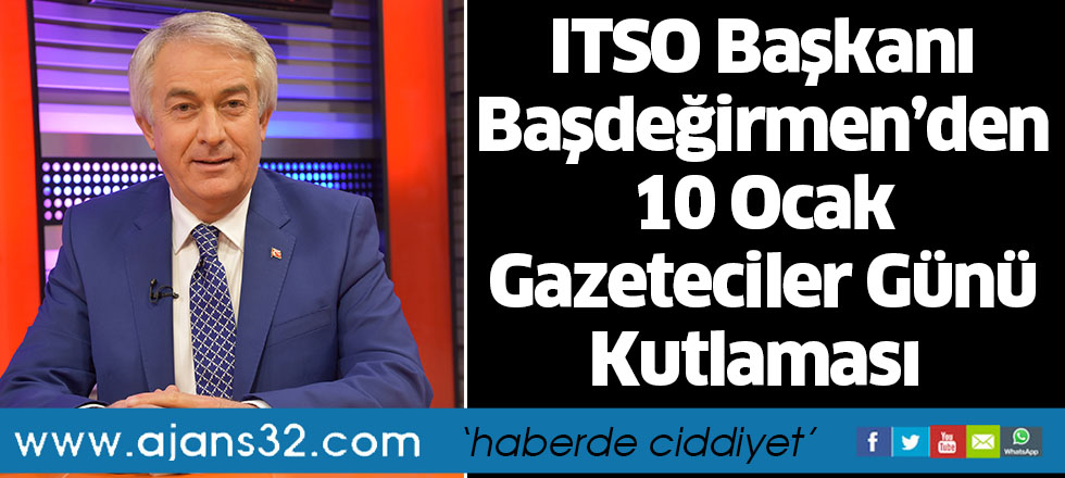 ITSO Başkanı Başdeğirmen’den 10 Ocak Gazeteciler Günü Kutlaması