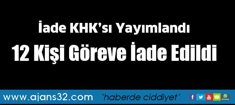 12 Kişi Göreve İade Edildi