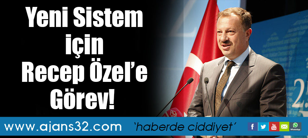 Yeni Sistem için Recep Özel’e Görev!