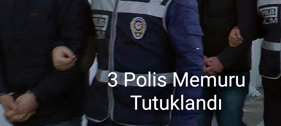 3 Polis Memuru Tutuklandı
