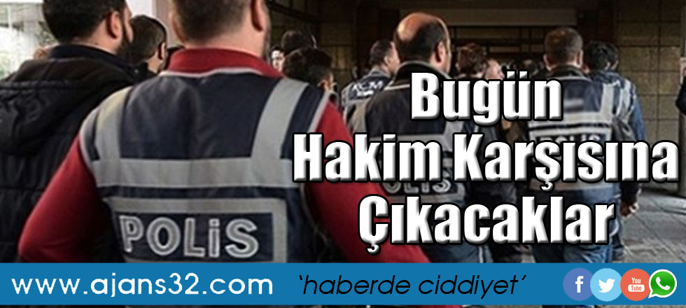Bugün Hakim Karşısına Çıkacaklar