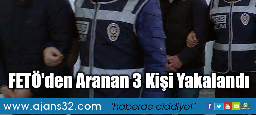 FETÖ'den Aranan 3 Kişi Yakalandı