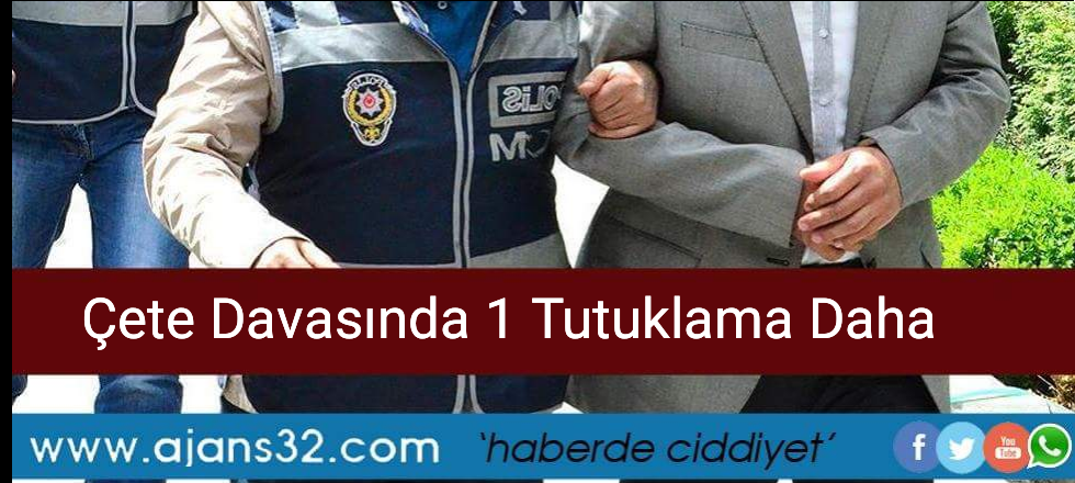 Çete Davasında 1 Kişi Daha Tutuklandı