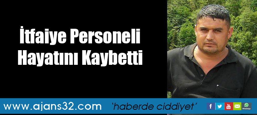 İtfaiye Personeli Hayatını Kaybetti