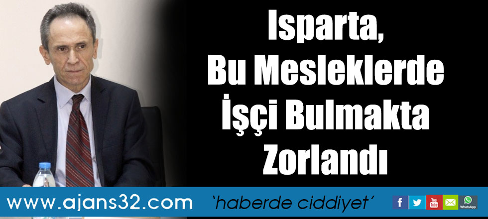 Isparta, Bu Mesleklerde İşçi Bulmakta Zorlandı