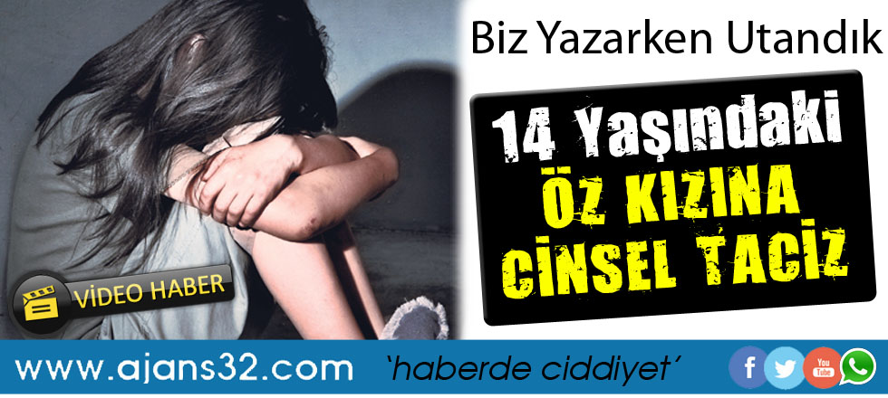 14 Yaşındaki Öz Kızına Cinsel Taciz!