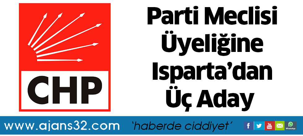 Parti Meclisi Üyeliğine Isparta’dan Üç Aday