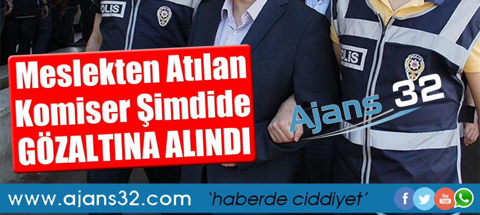 Meslekten İhraç Edilen Komiser Gözaltına Alındı