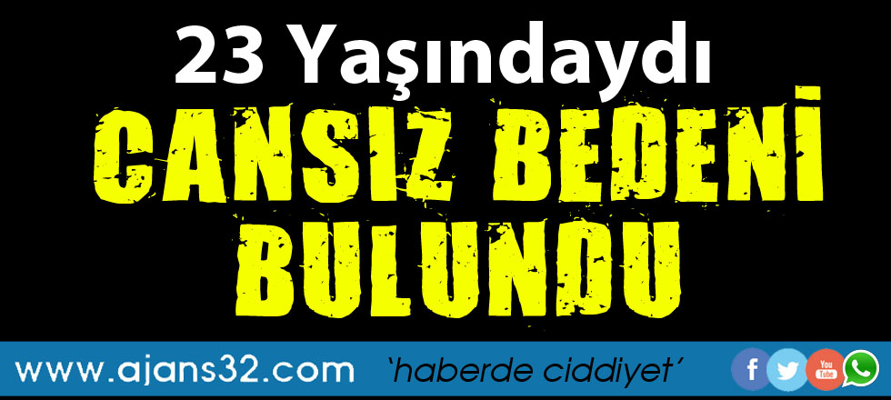 Daha 23 Yaşındaydı Cansız Bedeni Bulundu