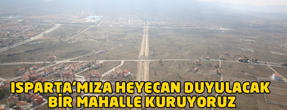 Isparta'ya Yeni Mahalle Kuruluyor