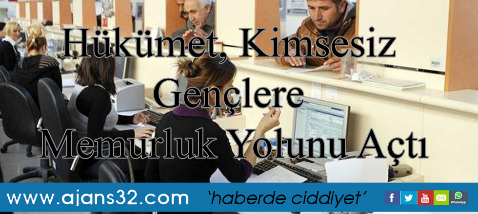 Hükümet, Kimsesiz Gençlere Memurluk Yolunu Açtı
