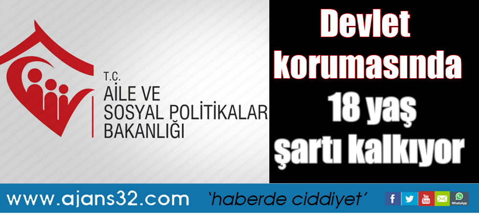 Devlet korumasında 18 yaş şartı kalkıyor